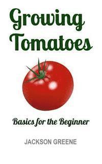 bokomslag Growing Tomatoes: Basics for the Beginner