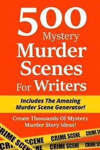 bokomslag 500 Mystery Murder Scenes For Writers: Includes The Amazing Murder Scene Generator! Create Thousands Of Mystery Murder Story Ideas!