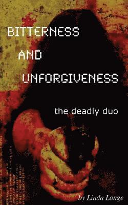 Bitterness and Unforgiveness: ...the deadly duo 1