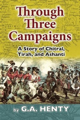 G. a. Henty - Through Three Campaigns: A Story of Chitral, Tirah, and Ashanti, Häftad