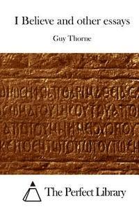 Guy Thorne, The Perfect Library - I Believe and other essays, Häftad