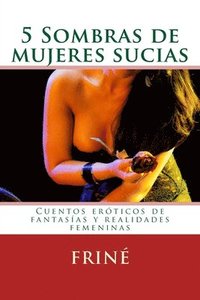 bokomslag 5 Sombras de mujeres sucias: Cuentos eróticos de fantasías y realidades femeninas