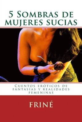5 Sombras de mujeres sucias: Cuentos eróticos de fantasías y realidades femeninas 1
