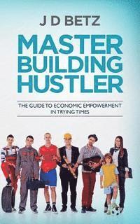 bokomslag Master Building Hustler: The guide to economic empowerment in trying times