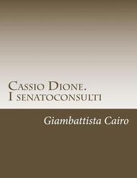 bokomslag Cassio Dione. I senatoconsulti: Libri XXXVI-LX e LXXVIII (LXXIX)-LXXIX (LXXX)