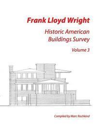 Frank Lloyd Wright: Historic American Buildings Survey, Volume 3 1