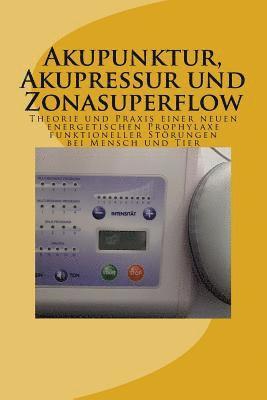 bokomslag Akupunktur, Akupressur und Zonasuperflow: Theorie und Praxis einer neuen energetischen Prophylaxe funktioneller Störungen bei Mensch und Tier