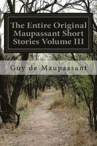 The Entire Original Maupassant Short Stories Volume III 1