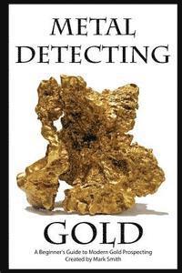 bokomslag Metal Detecting Gold: A Beginner's Guide to Modern Gold Prospecting