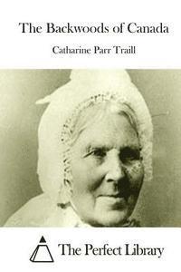 Catharine Parr Traill, The Perfect Library - The Backwoods of Canada, Häftad