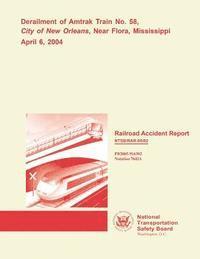 bokomslag Railroad Accident Report: Derailment of Amtrak Train No. 58, City of New Orleans, Near Flora, Mississippi April 6, 2004