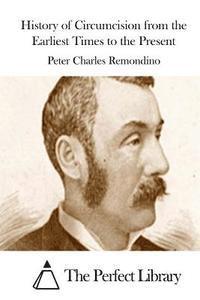 Peter Charles Remondino, The Perfect Library - History of Circumcision from the Earliest Times to the Present, Häftad