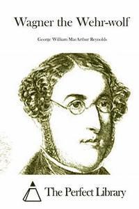 George William MacArthur Reynolds, The Perfect Library - Wagner the Wehr-wolf, Häftad