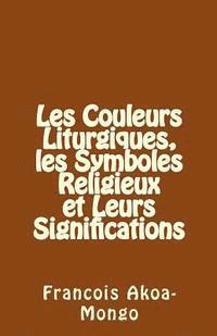 bokomslag Les Couleurs Liturgiques, les Symboles Religieux et Leurs Significations