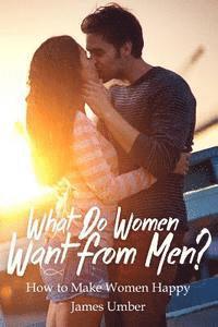 bokomslag What Do Women Want From Men?: How to Make Women Happy