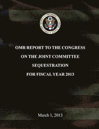 bokomslag OMB Report to the congress on the Joint Committee Sequestration for Fiscal Year 2013