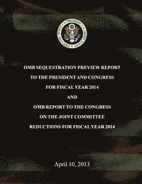 bokomslag OMB Sequestration Preview Report to the President and Congress for Fiscal Year 2014 and OMB Report to the Congress on the Joint Committee Reductions f