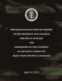 Executive Office of the President of the - OMB Sequestration Preview Report to the President and Congress for Fiscal Year 2014 and OMB Report to the Congress on the Joint Committee Reductions f, Häftad