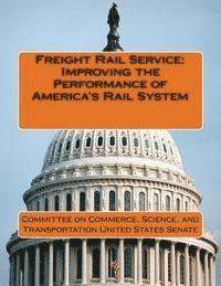bokomslag Freight Rail Service: Improving the Performance of America's Rail System