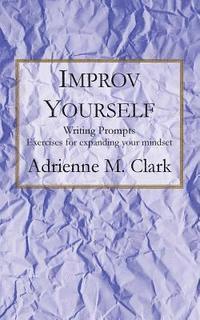 bokomslag Improv Yourself: Writing Prompts: Exercises for Expanding Your Mindset