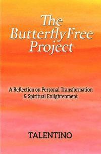 bokomslag The ButterflyFree Project: A Reflection on Personal Transformation and Spiritual Enlightenment