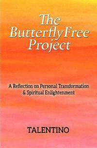 bokomslag The ButterflyFree Project: A Reflection on Personal Transformation and Spiritual Enlightenment