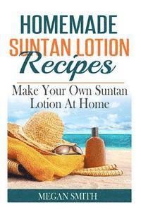 bokomslag Homemade Suntan Lotion Recipes: Make Your Own Suntan Lotion at Home