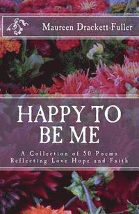 bokomslag Happy To Be Me: A Collection of 50 Poems Reflecting Love Hope and Faith