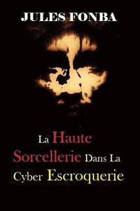 bokomslag La Haute Sorcellerie Dans La Cyber Escroquerie: L`art Spectaculaire de Four One Nine(419)
