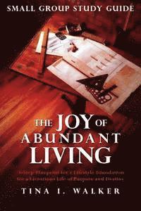 bokomslag The Joy of Abundant Living Small Group Study Guide: 4-Step Blueprint for a Lifestyle Foundation for a Victorious Life of Purpose and Destiny