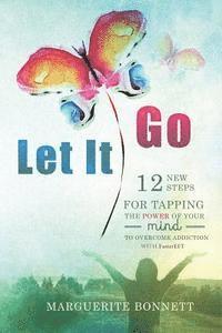 bokomslag Let It Go: 12 New Steps for Tapping The Power of Your Mind to Overcome Addiction with FasterEFT