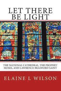 Elaine L. Wilson - Let There be Light: The National Cathedral, The Prophet Moses, and Lawrence Bradford Saint, Häftad