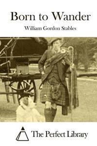 William Gordon Stables, The Perfect Library - Born to Wander, Häftad