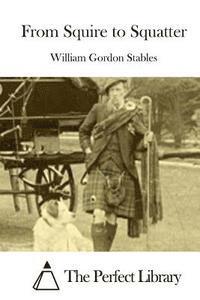 William Gordon Stables, The Perfect Library - From Squire to Squatter, Häftad