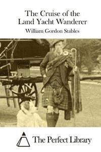 William Gordon Stables, The Perfect Library - The Cruise of the Land Yacht Wanderer, Häftad