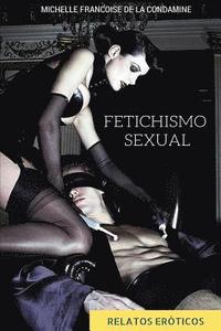 bokomslag Fetichismo Sexual: Relatos Eroticos Fetichistas