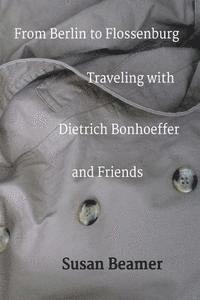 bokomslag From Berlin to Flossenburg: Traveling with Dietrich Bonhoeffer and Friends.