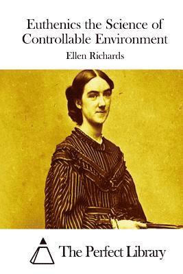Ellen Richards, The Perfect Library - Euthenics the Science of Controllable Environment, Häftad