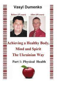 bokomslag Achieving a Healthy Body, Mind and Spirit. The Ukrainian Way: Part 1: Physical Health