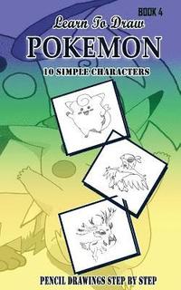 bokomslag Learn To Draw Pokemon - 10 Simple Characters: Pencil Drawing Step By Step Book 4: Pencil Drawing Ideas for Absolute Beginners