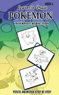 bokomslag Learn To Draw Pokemon - 10 Simple Characters: Pencil Drawing Step By Step Book 4: Pencil Drawing Ideas for Absolute Beginners