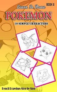 bokomslag Learn To Draw Pokemon - 10 Simple Characters: Pencil Drawing Step By Step Book 6: Pencil Drawing Ideas for Absolute Beginners