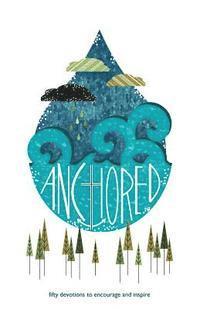 Anchored: fifty days of devotions to encourage and inspire 1