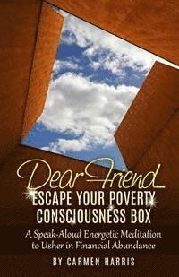 bokomslag Dear Friend: Escape Your Poverty Consciousness Box: A Speak-Aloud Energetic Meditation to Usher in Financial Abundance