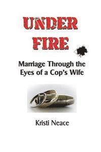 Under Fire: Marriage Through the Eyes of a Cop's Wife 1