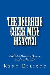 bokomslag The Deerhide Creek Mine Disaster: Short Stories, Poems, and a Novella