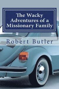Robert Butler - The Wacky Adventures of a Missionary Family: You Can't Make This Stuff Up!, Häftad