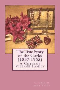 bokomslag The True Story of the Clarks (1837-1955): A Cutlery Village Family