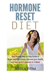 bokomslag Hormone Reset Diet: Proven Step By Step Guide To Cure Your Hormones, Balance Your Health, And Secrets for Weight Loss up to 5Lbs in 1 Week