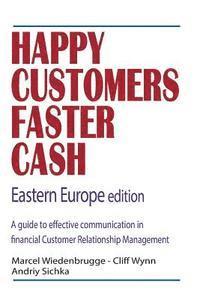 bokomslag Happy Customers Faster Cash Eastern Europe edition: A guide to effective communication in financial Customer Relationship Management